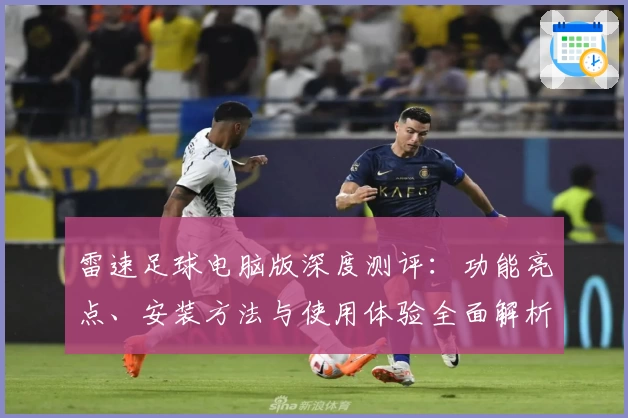雷速足球电脑版深度测评：功能亮点、安装方法与使用体验全面解析