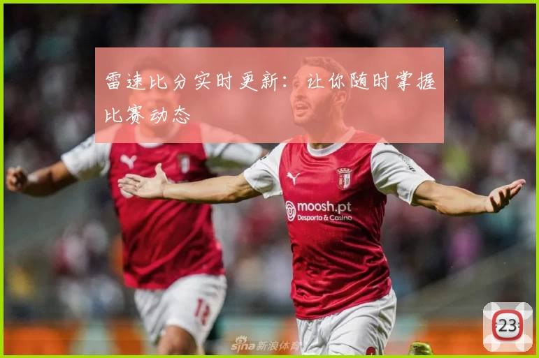 雷速比分实时更新：让你随时掌握比赛动态