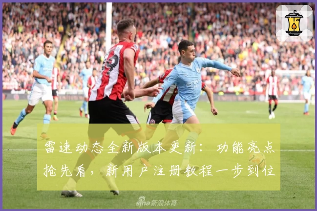 雷速动态全新版本更新：功能亮点抢先看，新用户注册教程一步到位
