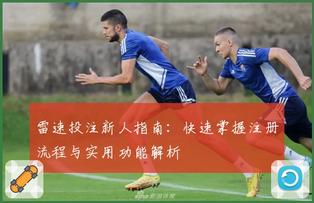 雷速投注新人指南：快速掌握注册流程与实用功能解析