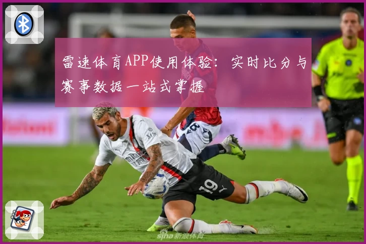 雷速体育APP使用体验：实时比分与赛事数据一站式掌握
