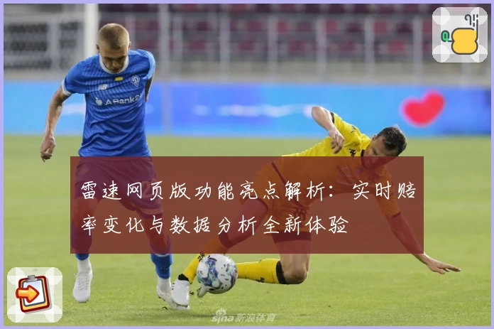 雷速网页版功能亮点解析：实时赔率变化与数据分析全新体验