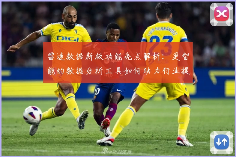 雷速数据新版功能亮点解析：更智能的数据分析工具如何助力行业提升效率