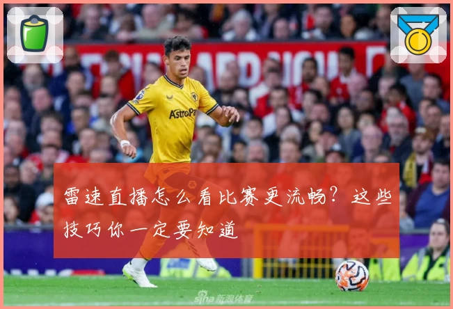 雷速直播怎么看比赛更流畅?这些技巧你一定要知道