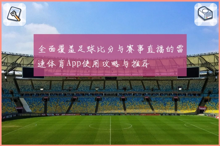 全面覆盖足球比分与赛事直播的雷速体育App使用攻略与推荐