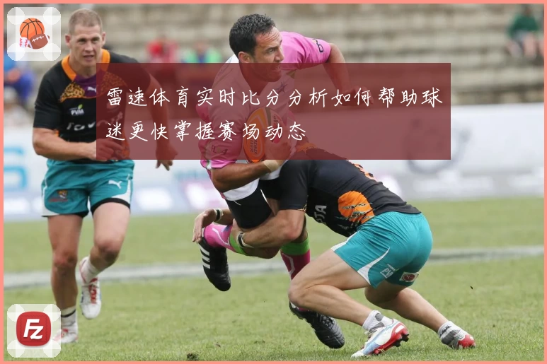 雷速体育实时比分分析如何帮助球迷更快掌握赛场动态