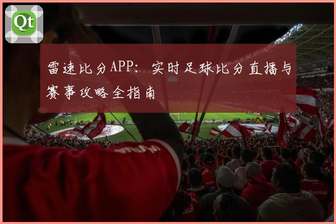 雷速比分APP:实时足球比分直播与赛事攻略全指南