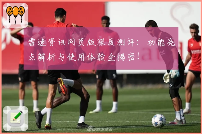 雷速资讯网页版深度测评：功能亮点解析与使用体验全揭密！