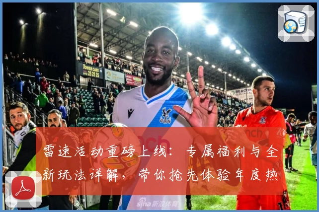 雷速活动重磅上线：专属福利与全新玩法详解，带你抢先体验年度热点