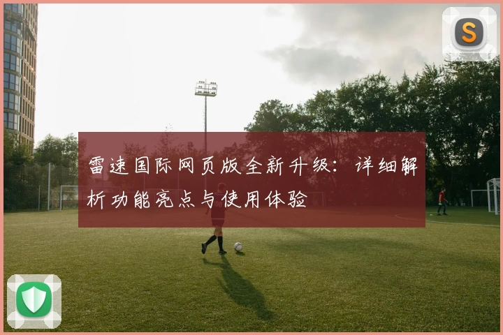 雷速国际网页版全新升级：详细解析功能亮点与使用体验