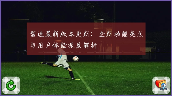 雷速最新版本更新:全新功能亮点与用户体验深度解析