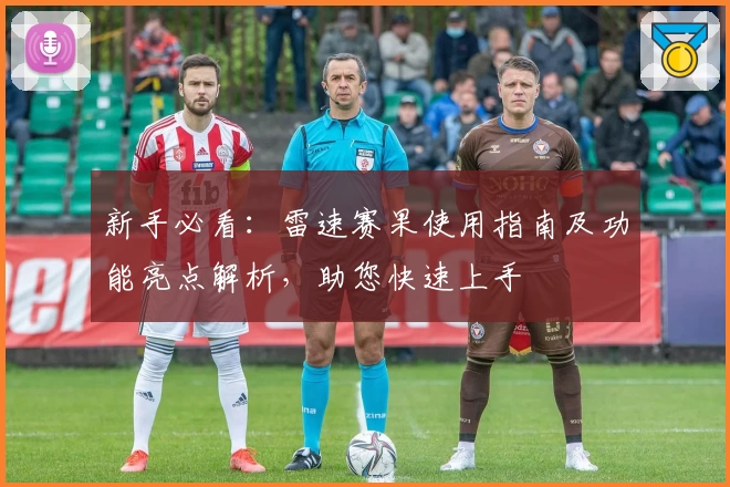 新手必看:雷速赛果使用指南及功能亮点解析,助您快速上手