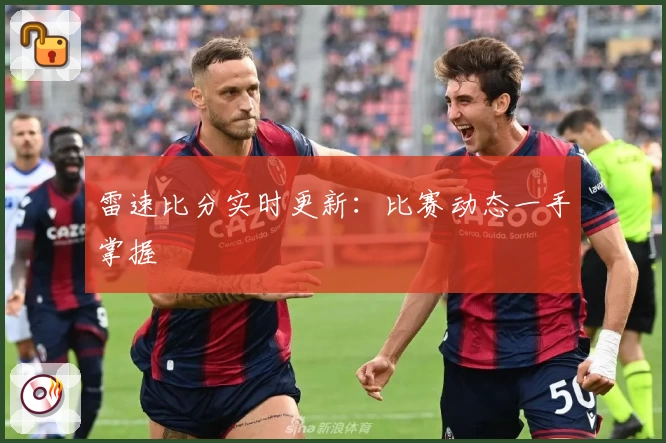 雷速比分实时更新:比赛动态一手掌握