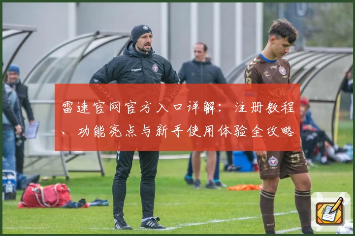 雷速官网官方入口详解:注册教程、功能亮点与新手使用体验全攻略