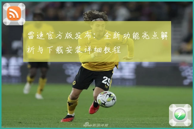 雷速官方版发布：全新功能亮点解析与下载安装详细教程